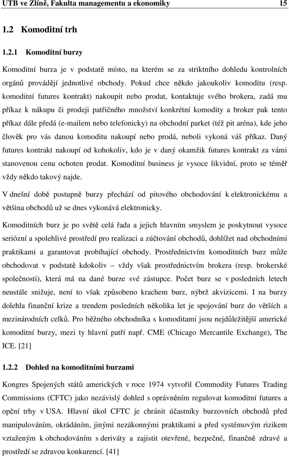 komoditní futures kontrakt) nakoupit nebo prodat, kontaktuje svého brokera, zadá mu příkaz k nákupu či prodeji patřičného množství konkrétní komodity a broker pak tento příkaz dále předá (e-mailem