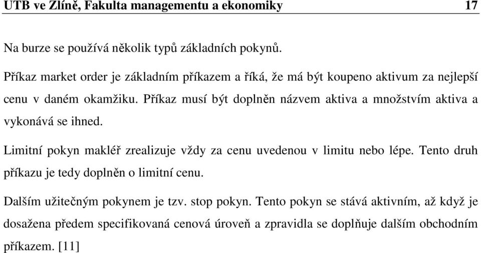 Příkaz musí být doplněn názvem aktiva a množstvím aktiva a vykonává se ihned. Limitní pokyn makléř zrealizuje vždy za cenu uvedenou v limitu nebo lépe.