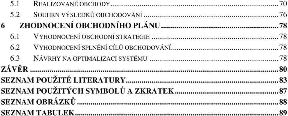 .. 78 6.3 NÁVRHY NA OPTIMALIZACI SYSTÉMU... 78 ZÁVĚR... 80 SEZNAM POUŽITÉ LITERATURY.