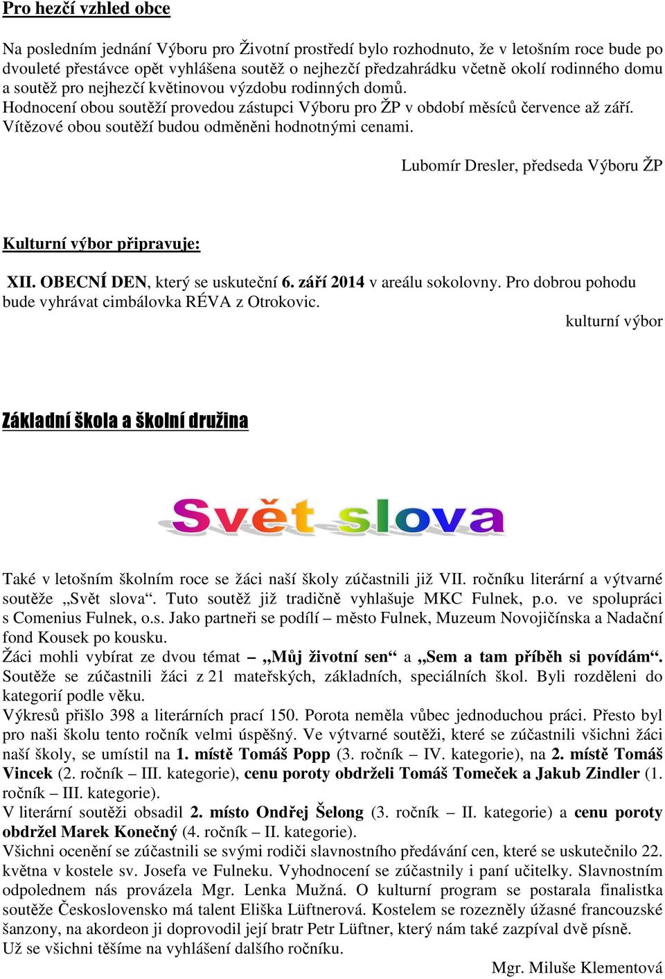 Vítězové obou soutěží budou odměněni hodnotnými cenami. Lubomír Dresler, předseda Výboru ŽP Kulturní výbor připravuje: XII. OBECNÍ DEN, který se uskuteční 6. září 2014 v areálu sokolovny.