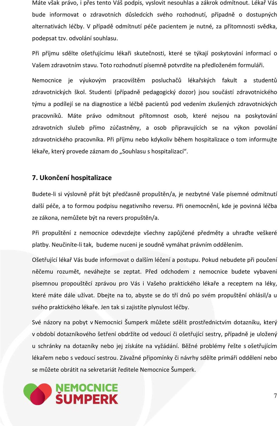 Při příjmu sdělte ošetřujícímu lékaři skutečnosti, které se týkají poskytování informací o Vašem zdravotním stavu. Toto rozhodnutí písemně potvrdíte na předloženém formuláři.