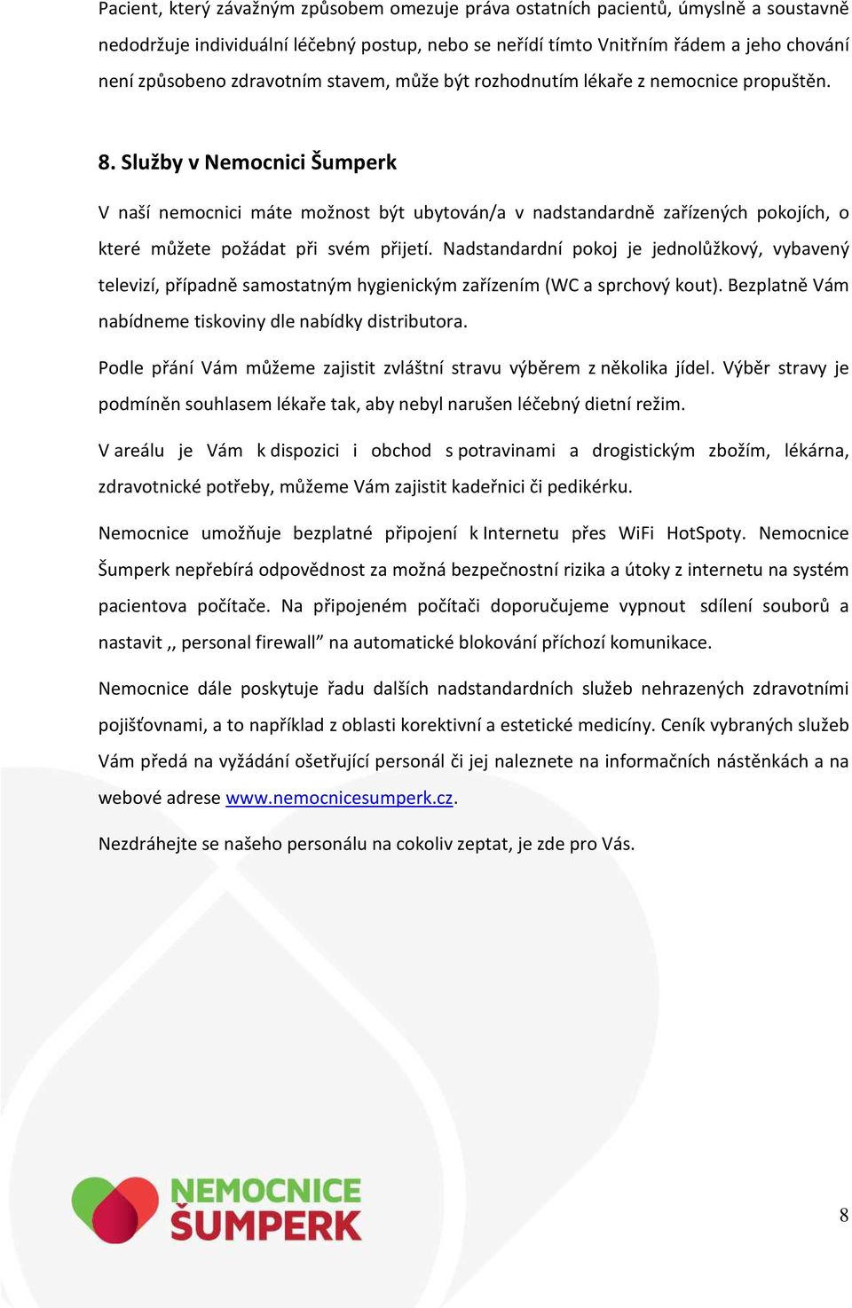 Služby v Nemocnici Šumperk V naší nemocnici máte možnost být ubytován/a v nadstandardně zařízených pokojích, o které můžete požádat při svém přijetí.