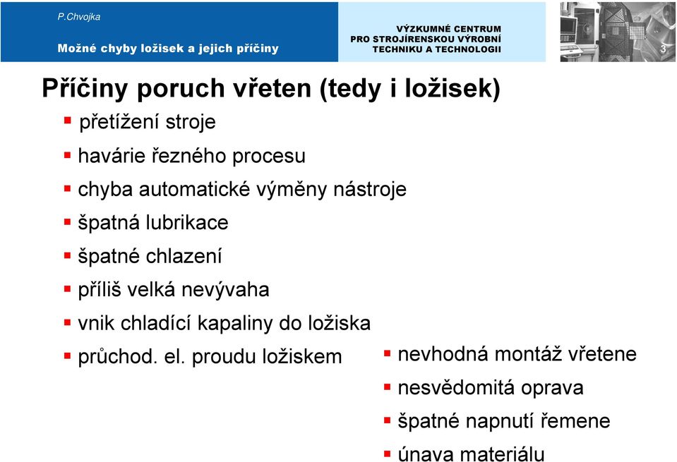 příliš velká nevývaha vnik chladící kapaliny do ložiska průchod. el.