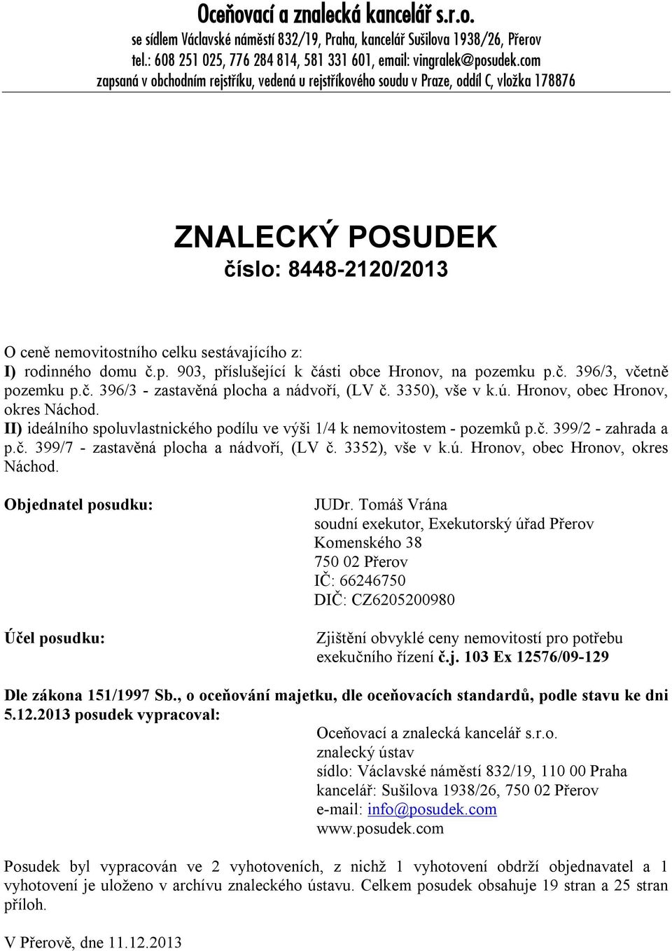 p. 903, příslušející k části obce Hronov, na pozemku p.č. 396/3, včetně pozemku p.č. 396/3 - zastavěná plocha a nádvoří, (LV č. 3350), vše v k.ú. Hronov, obec Hronov, okres Náchod.