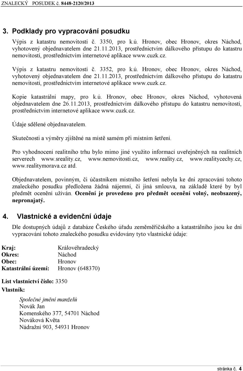 Hronov, obec Hronov, okres Náchod, vyhotovený objednavatelem dne 21.11.2013, prostřednictvím dálkového přístupu do katastru nemovitostí, prostřednictvím internetové aplikace www.cuzk.cz.