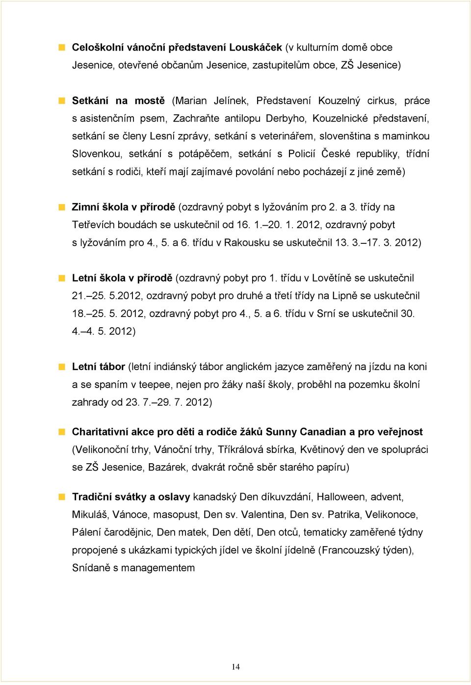 Policií České republiky, třídní setkání s rodiči, kteří mají zajímavé povolání nebo pocházejí z jiné země) Zimní škola v přírodě (ozdravný pobyt s lyžováním pro 2. a 3.