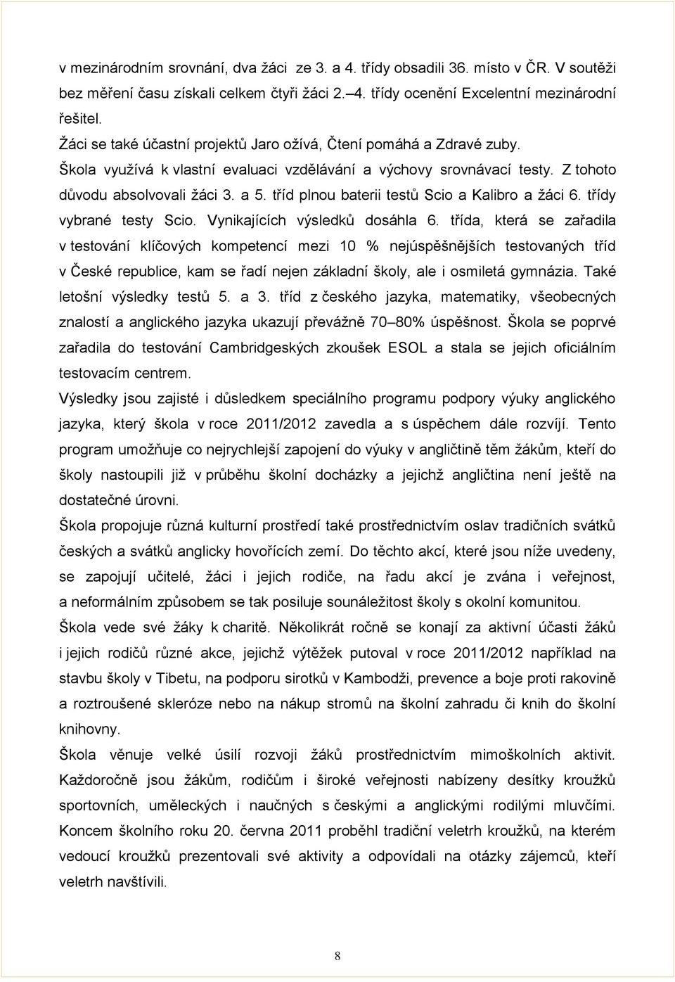 tříd plnou baterii testů Scio a Kalibro a žáci 6. třídy vybrané testy Scio. Vynikajících výsledků dosáhla 6.