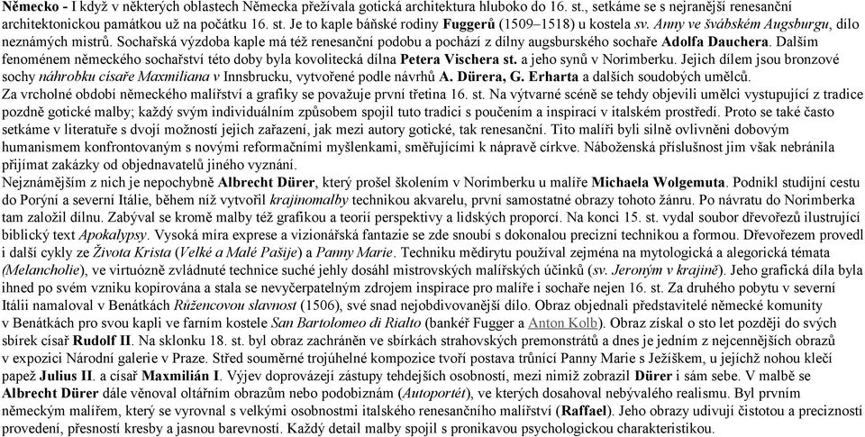 Dalším fenoménem německého sochařství této doby byla kovolitecká dílna Petera Vischera st. a jeho synů v Norimberku.