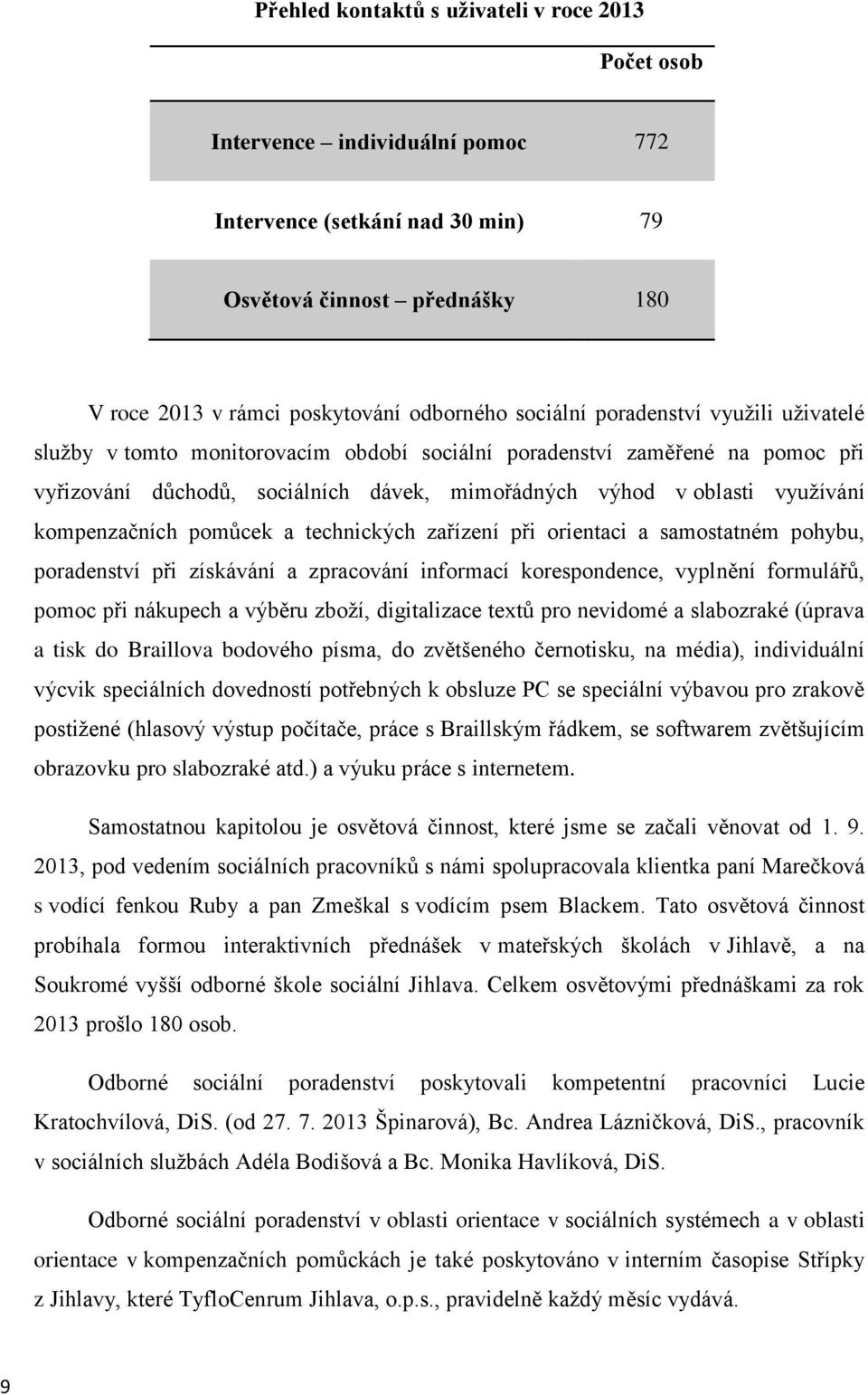 kompenzačních pomůcek a technických zařízení při orientaci a samostatném pohybu, poradenství při získávání a zpracování informací korespondence, vyplnění formulářů, pomoc při nákupech a výběru zboţí,