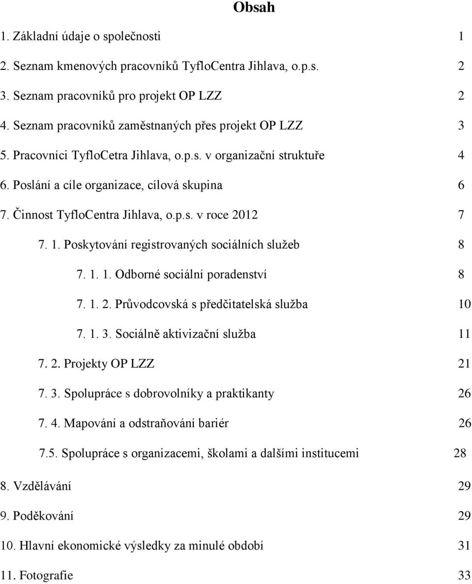 Činnost TyfloCentra Jihlava, o.p.s. v roce 2012 7 7. 1. Poskytování registrovaných sociálních sluţeb 8 7. 1. 1. Odborné sociální poradenství 8 7. 1. 2. Průvodcovská s předčitatelská sluţba 10 7. 1. 3.