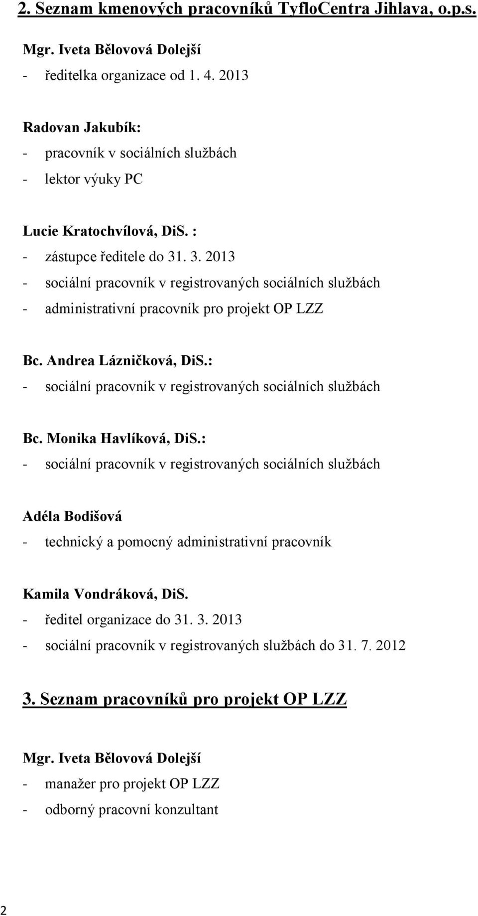 . 3. 2013 - sociální pracovník v registrovaných sociálních sluţbách - administrativní pracovník pro projekt OP LZZ Bc. Andrea Lázničková, DiS.