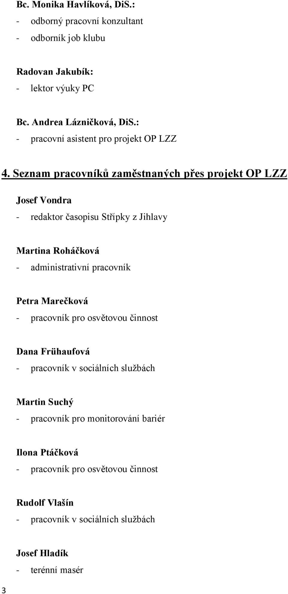 Seznam pracovníků zaměstnaných přes projekt OP LZZ Josef Vondra - redaktor časopisu Střípky z Jihlavy Martina Roháčková - administrativní pracovník