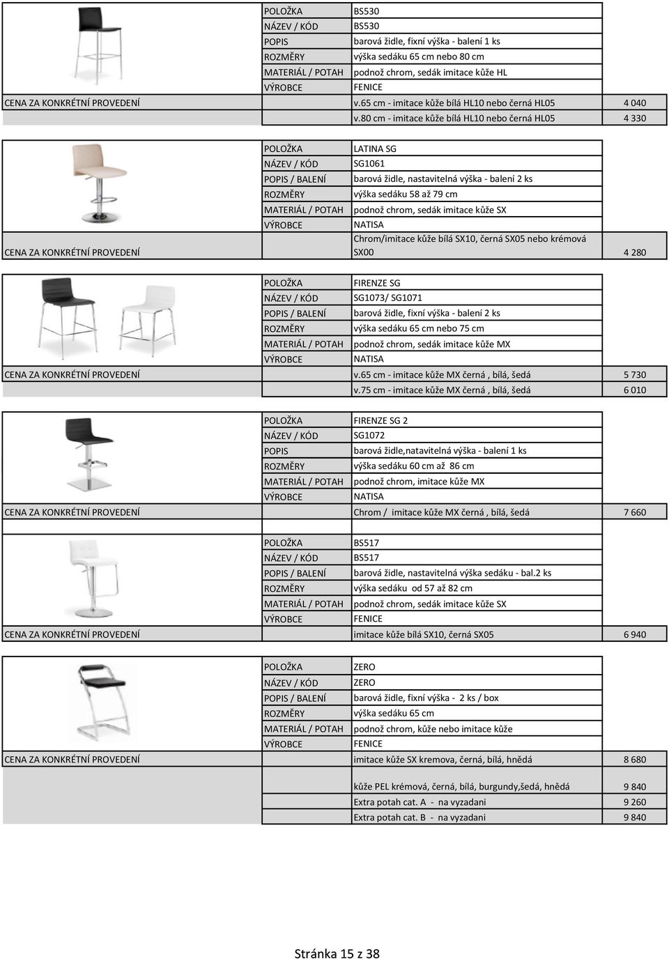 SX NATISA Chrom/imitace kůže bílá SX10, černá SX05 nebo krémová SX00 4280 FIRENZE SG SG1073/ SG1071 / BALENÍ barová židle, fixní výška - balení 2 ks výška sedáku 65 cm nebo 75 cm MATERIÁL / POTAH