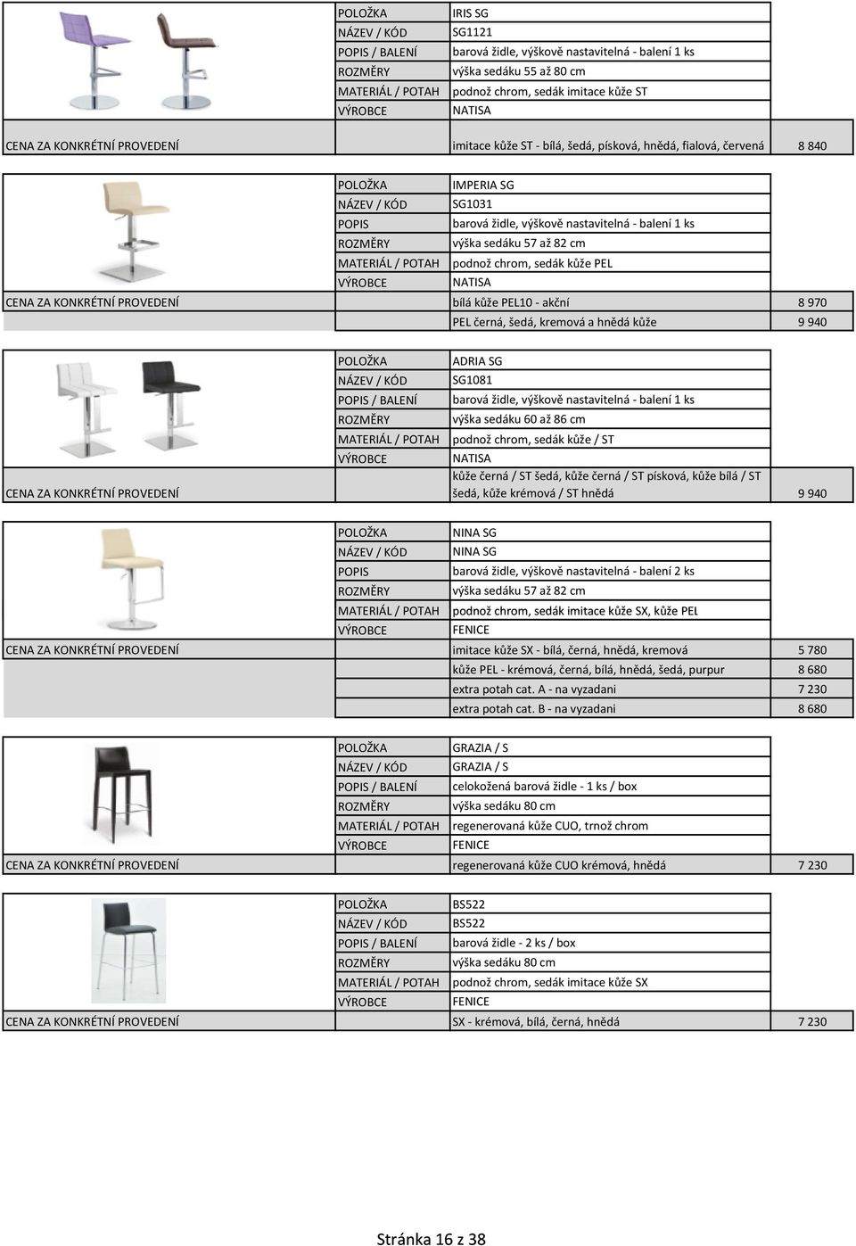 8970 PEL černá, šedá, kremová a hnědá kůže 9940 / BALENÍ ADRIA SG SG1081 barová židle, výškově nastavitelná - balení 1 ks výška sedáku 60 až 86 cm MATERIÁL / POTAH podnož chrom, sedák kůže / ST