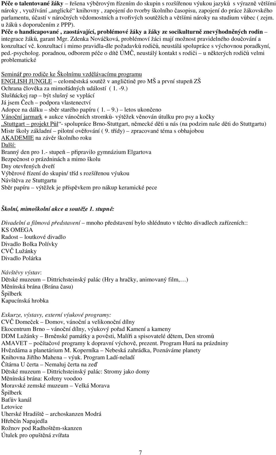 Péče o handicapované, zaostávající, problémové žáky a žáky ze socikulturně znevýhodněných rodin integrace žáků, garant Mgr.