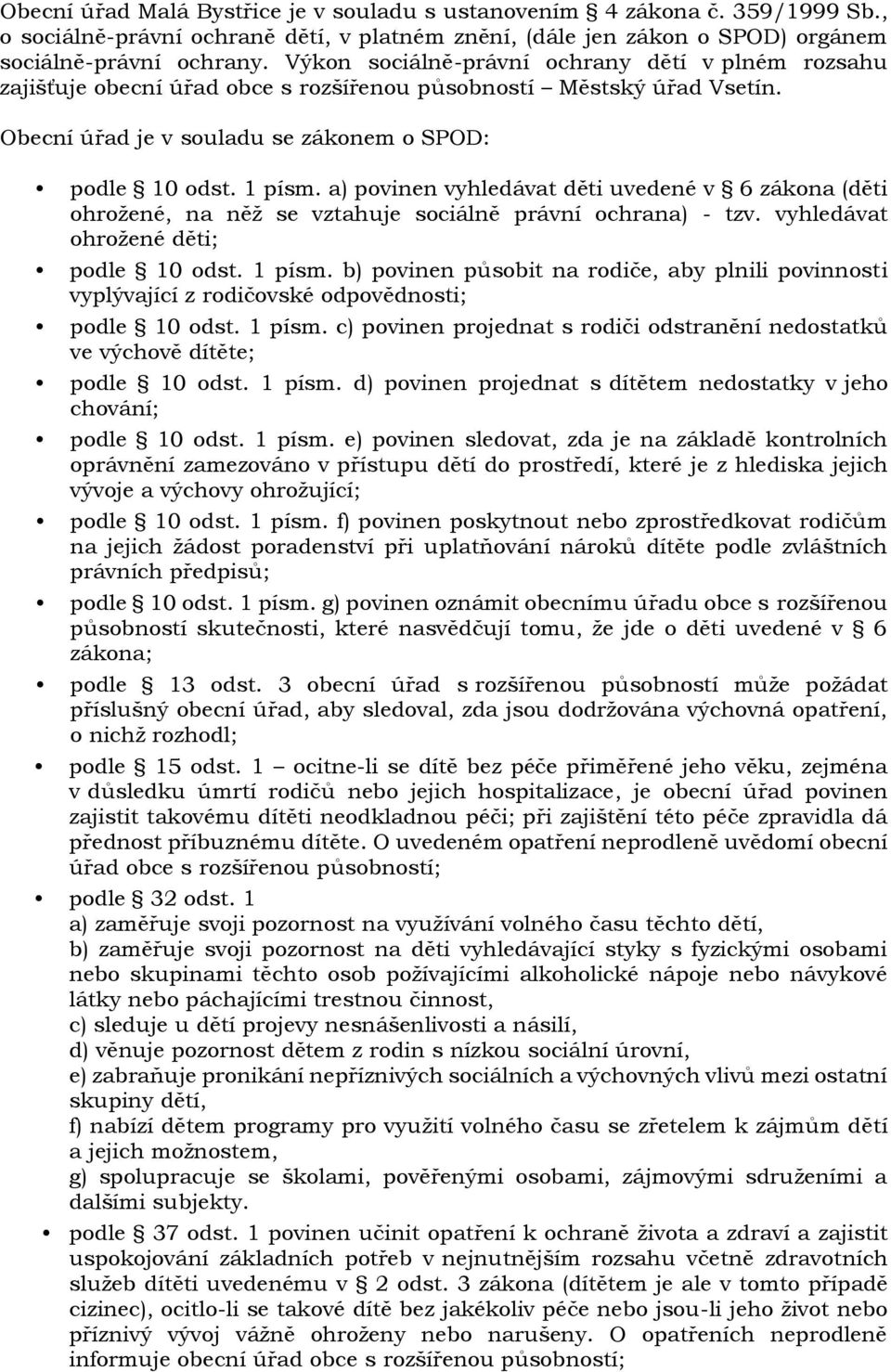 a) povinen vyhledávat děti uvedené v 6 zákona (děti ohrožené, na něž se vztahuje sociálně právní ochrana) - tzv. vyhledávat ohrožené děti; podle 10 odst. 1 písm.