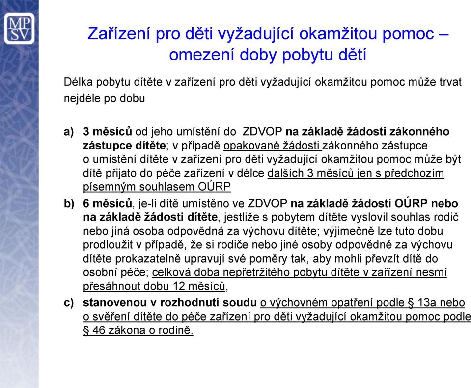 zařízení v délce dalších 3 měsíců jen s předchozím písemným souhlasem OÚRP b) 6 měsíců, je-li dítě umístěno ve ZDVOP na základě žádosti OÚRP nebo na základě žádosti dítěte, jestliže s pobytem dítěte