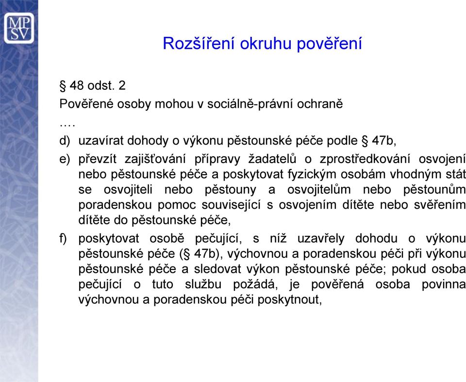 vhodným stát se osvojiteli nebo pěstouny a osvojitelům nebo pěstounům poradenskou pomoc související s osvojením dítěte nebo svěřením dítěte do pěstounské péče, f) poskytovat