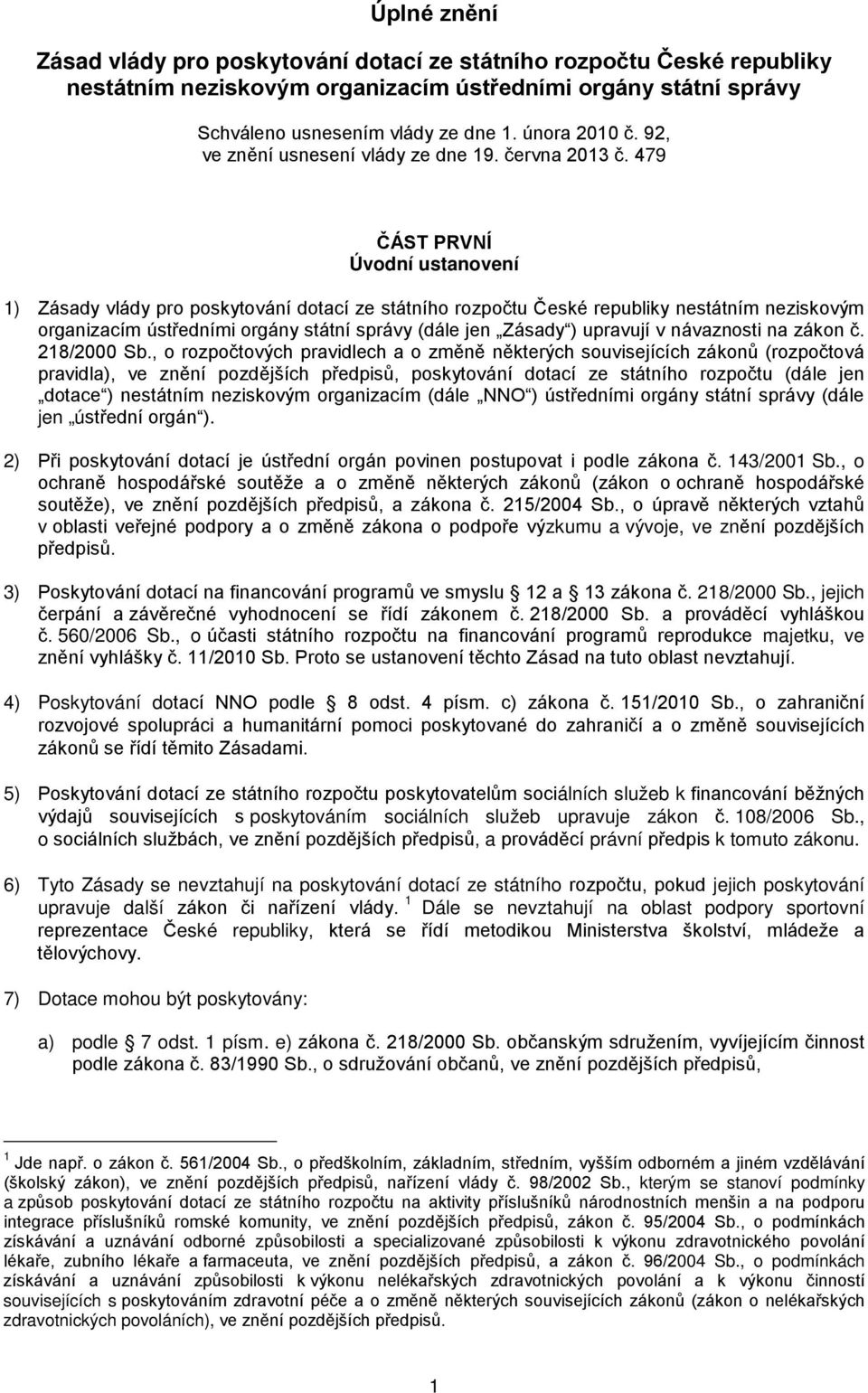 479 ČÁST PRVNÍ Úvodní ustanovení 1) Zásady vlády pro poskytování dotací ze státního rozpočtu České republiky nestátním neziskovým organizacím ústředními orgány státní správy (dále jen Zásady )