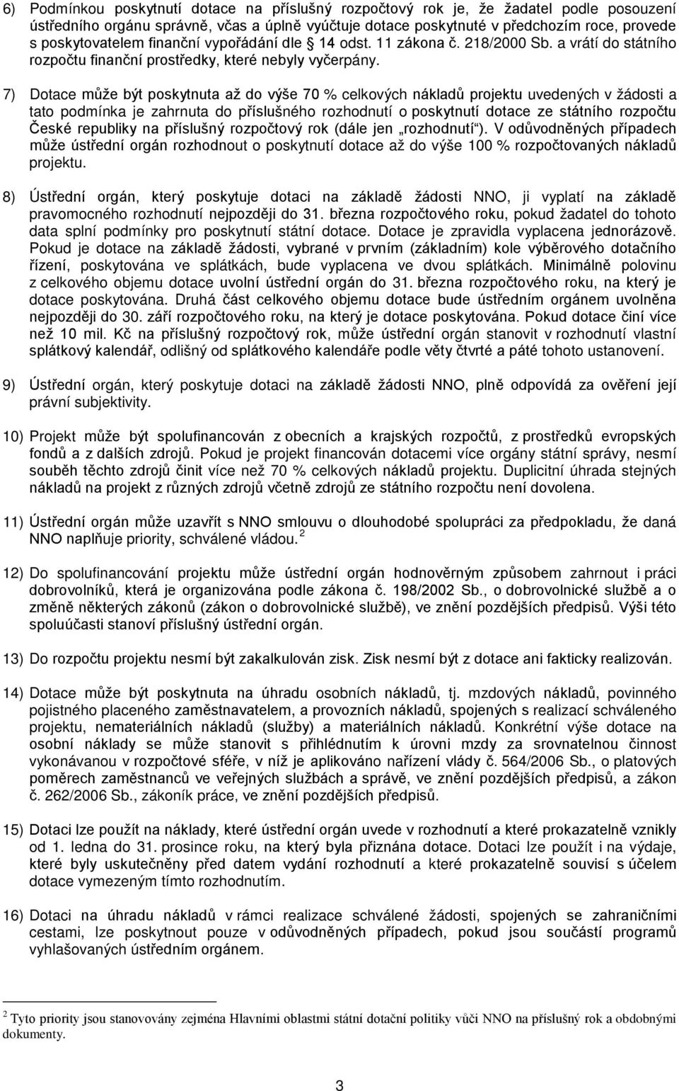 7) Dotace může být poskytnuta až do výše 70 % celkových nákladů projektu uvedených v žádosti a tato podmínka je zahrnuta do příslušného rozhodnutí o poskytnutí dotace ze státního rozpočtu České