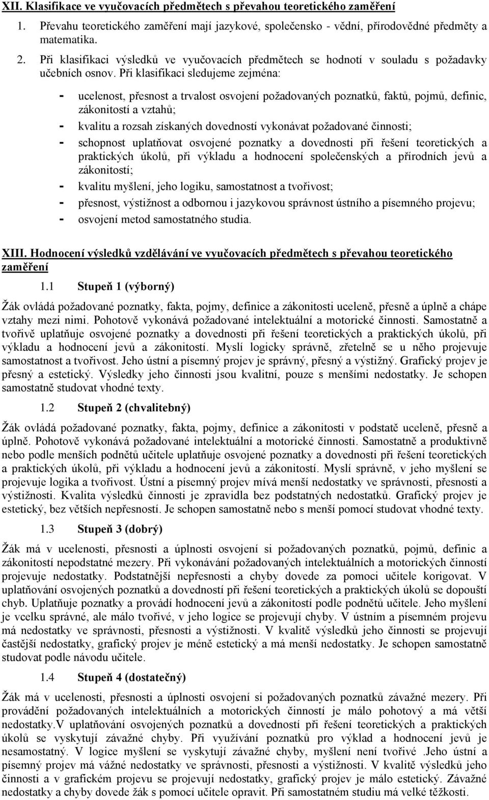 Při klasifikaci sledujeme zejména: - ucelenost, přesnost a trvalost osvojení požadovaných poznatků, faktů, pojmů, definic, zákonitostí a vztahů; - kvalitu a rozsah získaných dovedností vykonávat