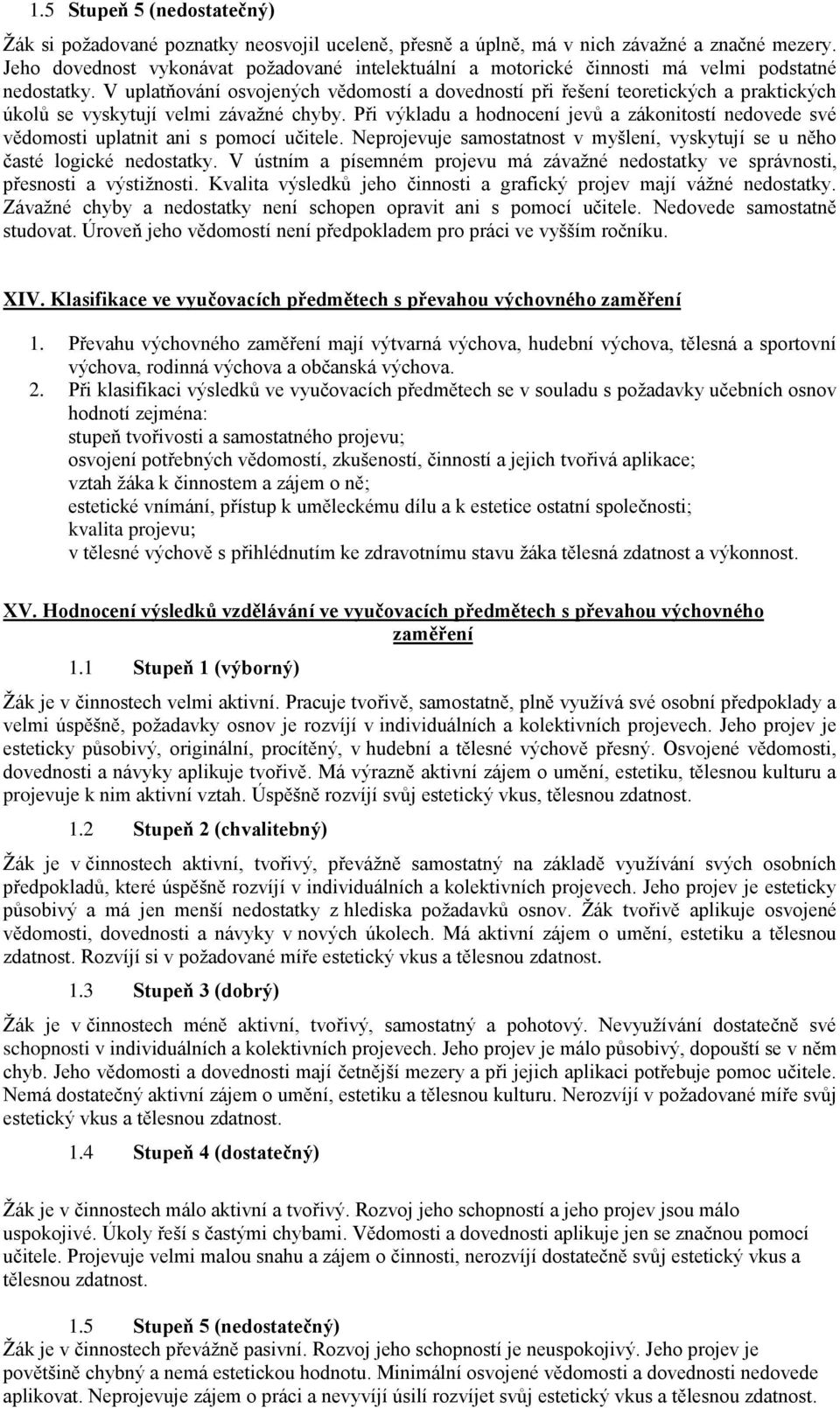 V uplatňování osvojených vědomostí a dovedností při řešení teoretických a praktických úkolů se vyskytují velmi závažné chyby.