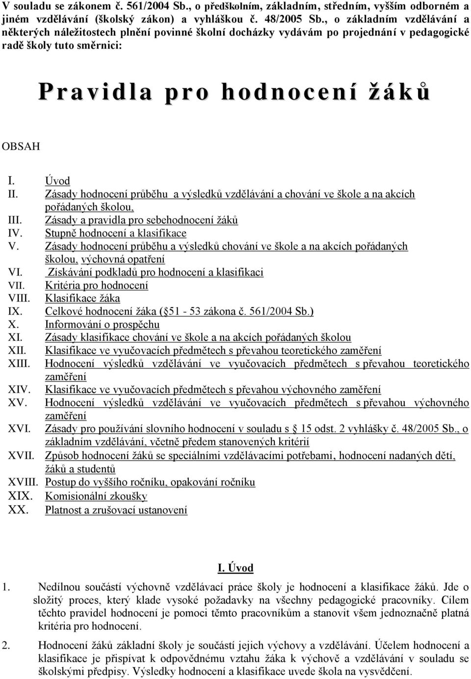 Úvod II. Zásady hodnocení průběhu a výsledků vzdělávání a chování ve škole a na akcích pořádaných školou, III. Zásady a pravidla pro sebehodnocení žáků IV. Stupně hodnocení a klasifikace V.