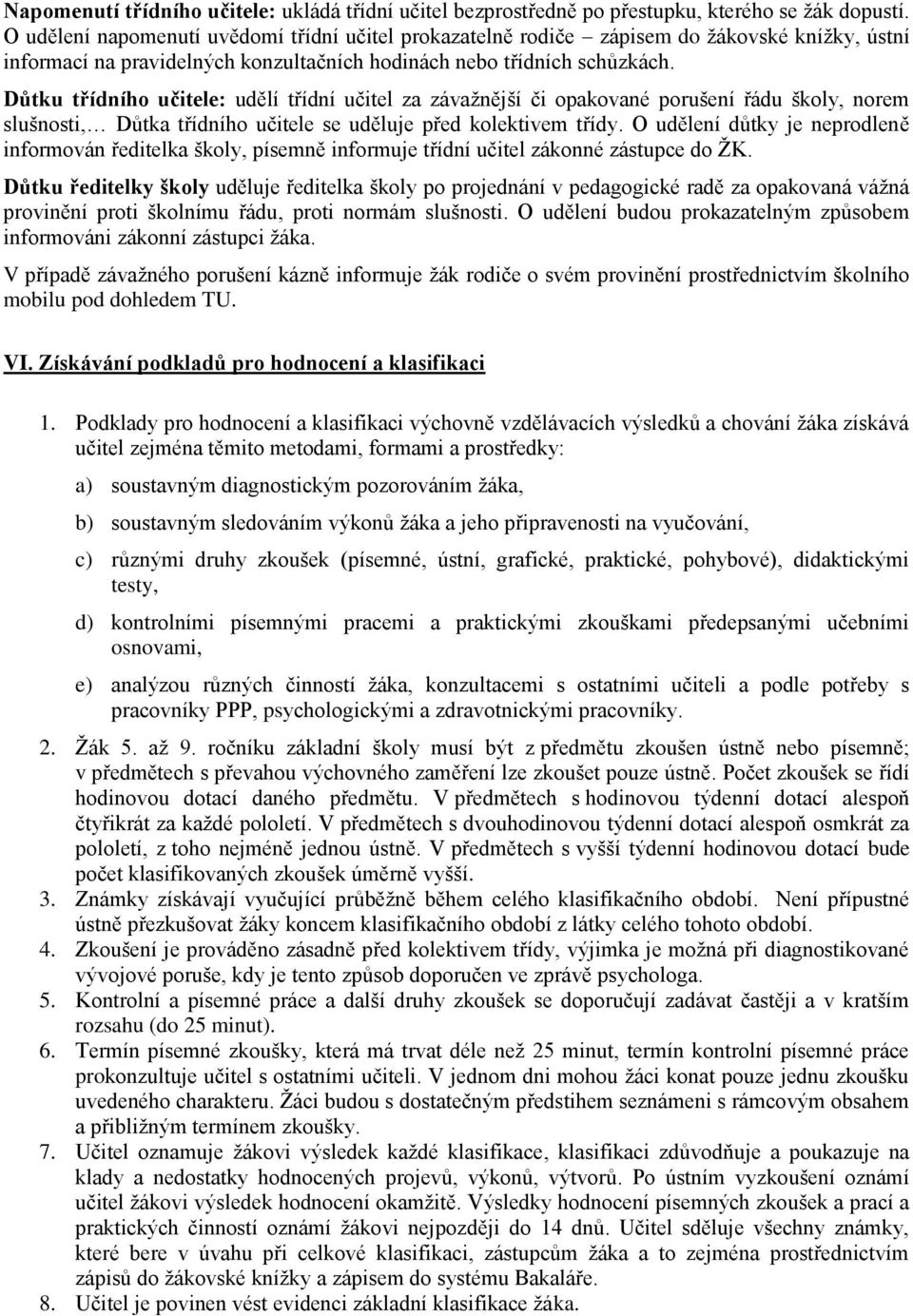 Důtku třídního učitele: udělí třídní učitel za závažnější či opakované porušení řádu školy, norem slušnosti, Důtka třídního učitele se uděluje před kolektivem třídy.