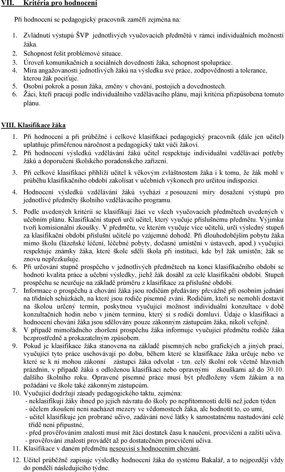 Míra angažovanosti jednotlivých žáků na výsledku své práce, zodpovědnosti a tolerance, kterou žák pociťuje. 5. Osobní pokrok a posun žáka, změny v chování, postojích a dovednostech. 6.