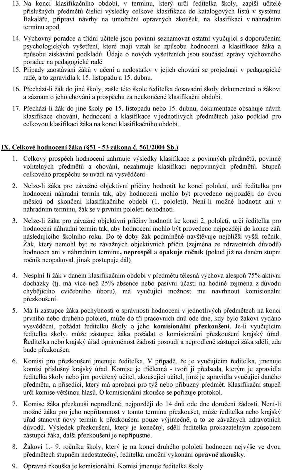 Výchovný poradce a třídní učitelé jsou povinni seznamovat ostatní vyučující s doporučením psychologických vyšetření, které mají vztah ke způsobu hodnocení a klasifikace žáka a způsobu získávání