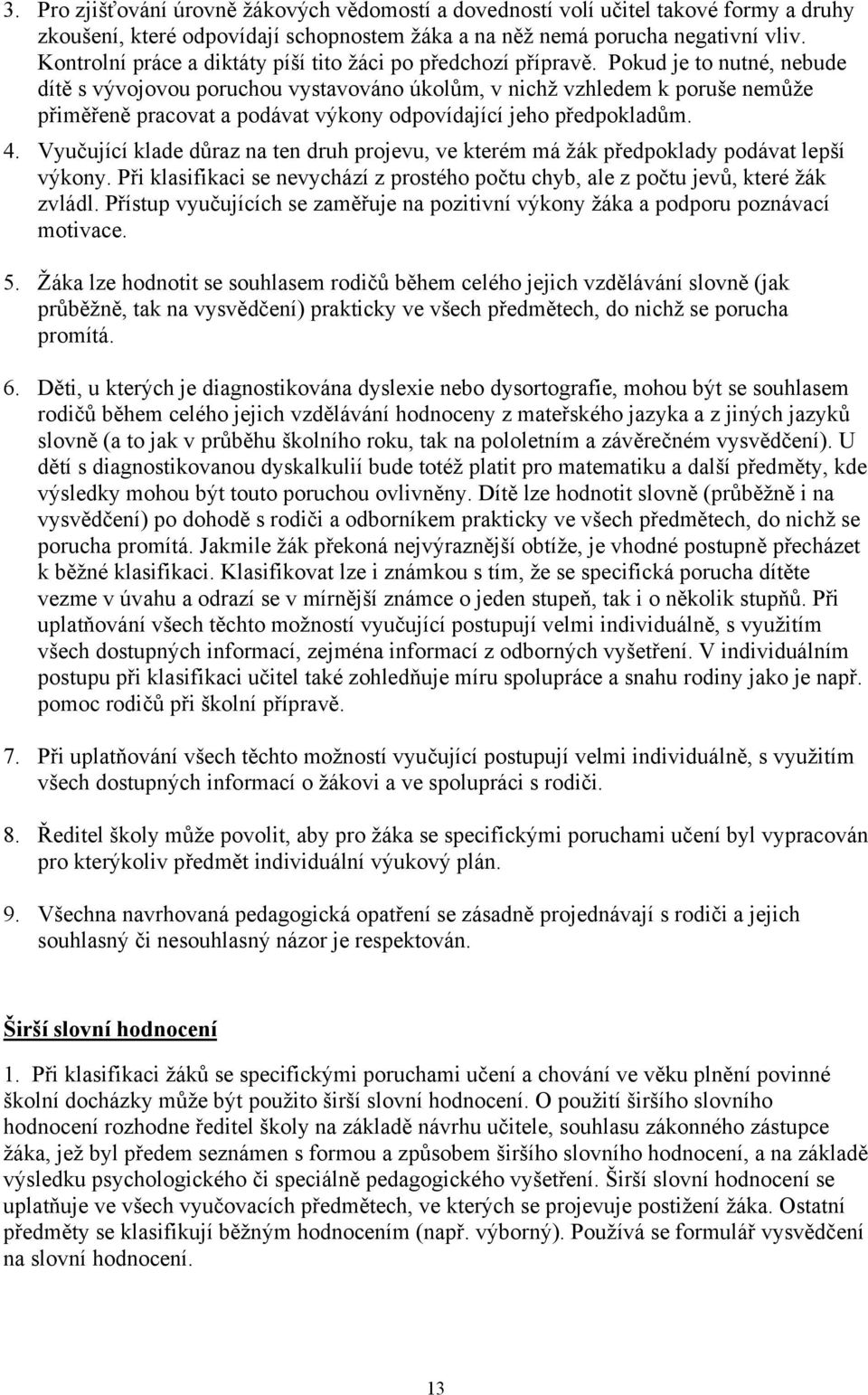 Pokud je to nutné, nebude dítě s vývojovou poruchou vystavováno úkolům, v nichž vzhledem k poruše nemůže přiměřeně pracovat a podávat výkony odpovídající jeho předpokladům. 4.