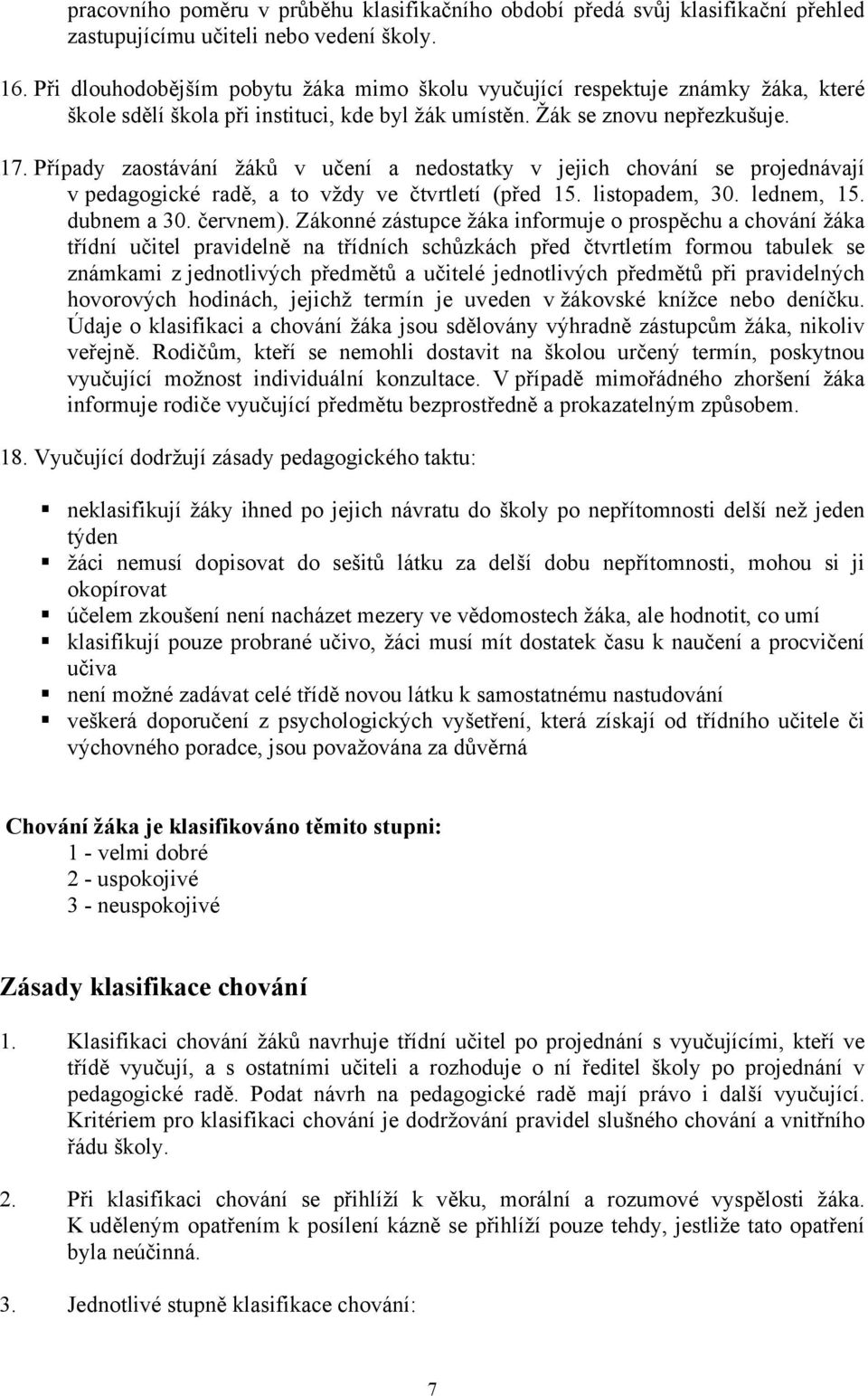 Případy zaostávání žáků v učení a nedostatky v jejich chování se projednávají v pedagogické radě, a to vždy ve čtvrtletí (před 15. listopadem, 30. lednem, 15. dubnem a 30. červnem).