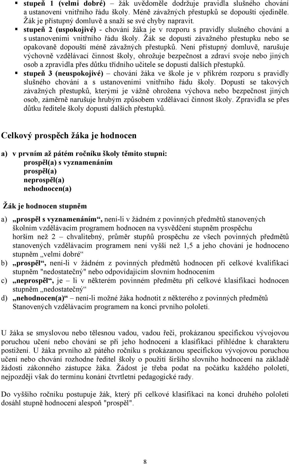 Žák se dopustí závažného přestupku nebo se opakovaně dopouští méně závažných přestupků.