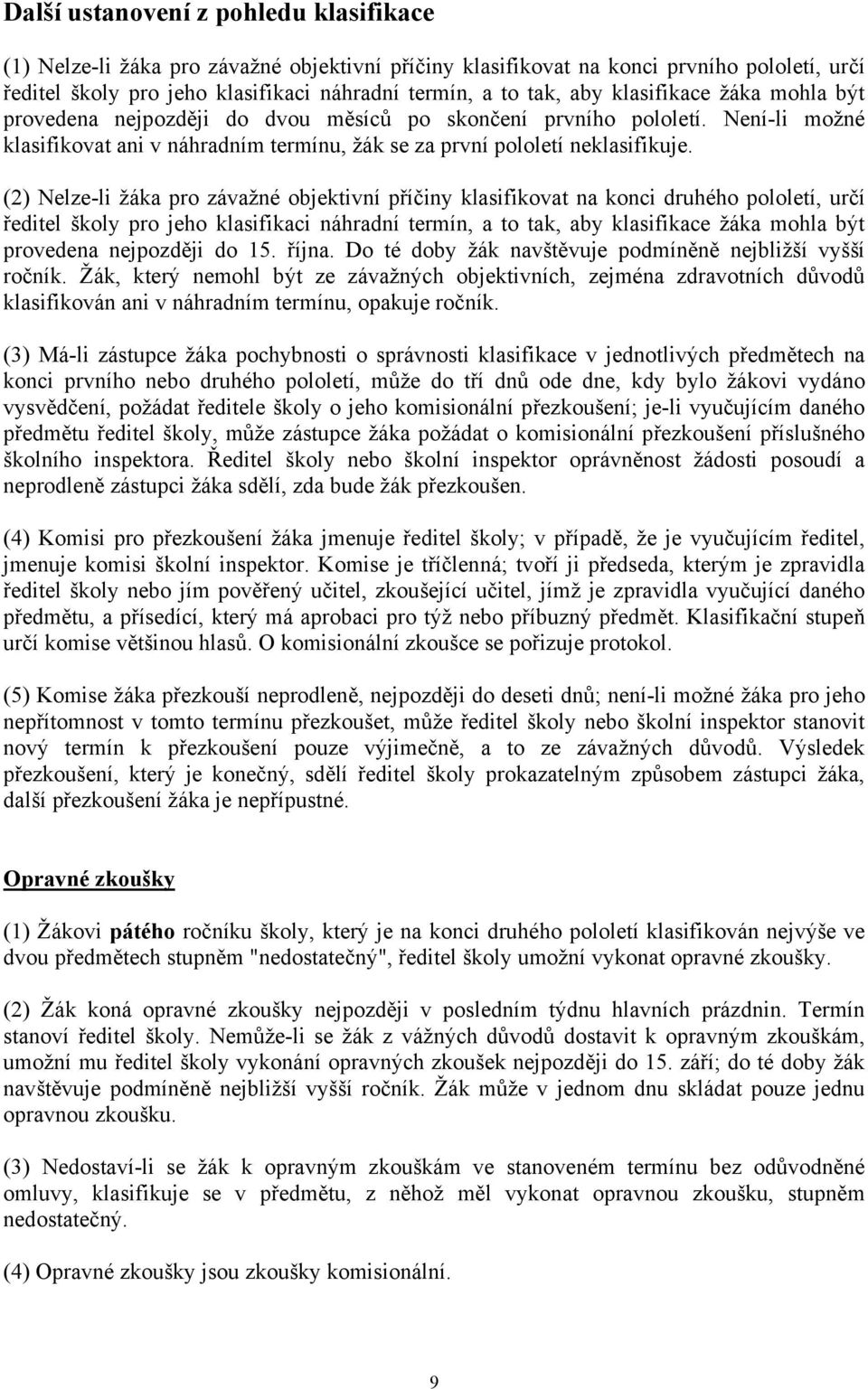 (2) Nelze-li žáka pro závažné objektivní příčiny klasifikovat na konci druhého pololetí, určí ředitel školy pro jeho klasifikaci náhradní termín, a to tak, aby klasifikace žáka mohla být provedena