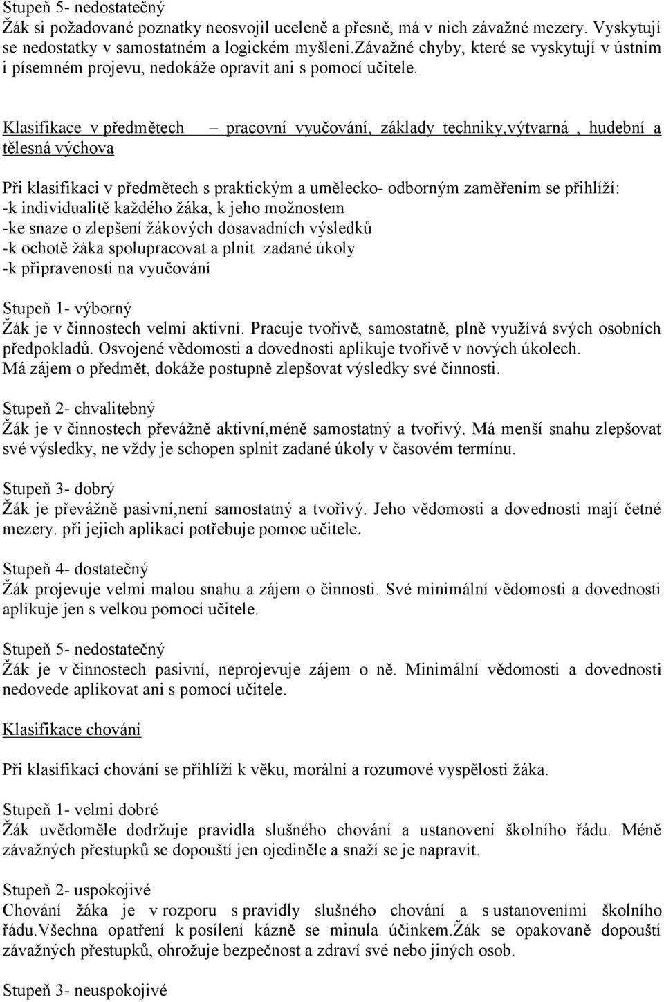 Klasifikace v předmětech tělesná výchova pracovní vyučování, základy techniky,výtvarná, hudební a Při klasifikaci v předmětech s praktickým a umělecko- odborným zaměřením se přihlíží: -k