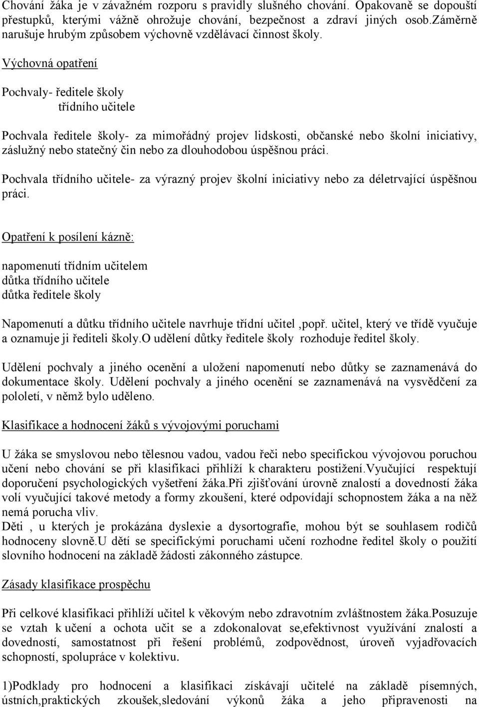 Výchovná opatření Pochvaly- ředitele školy třídního učitele Pochvala ředitele školy- za mimořádný projev lidskosti, občanské nebo školní iniciativy, záslužný nebo statečný čin nebo za dlouhodobou