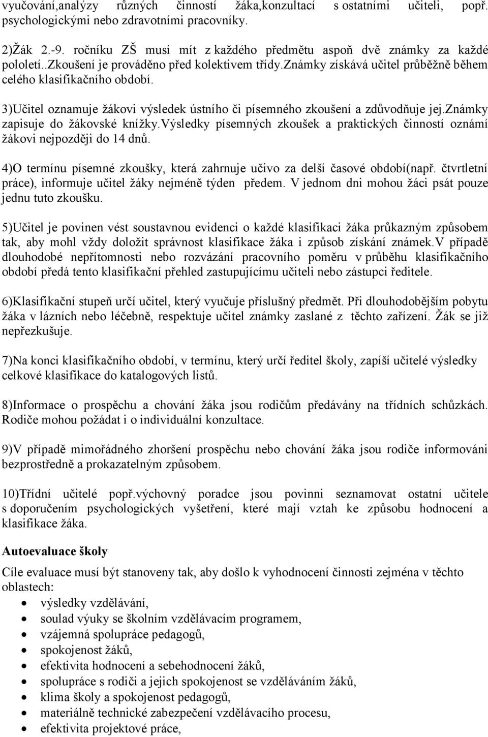 3)Učitel oznamuje žákovi výsledek ústního či písemného zkoušení a zdůvodňuje jej.známky zapisuje do žákovské knížky.