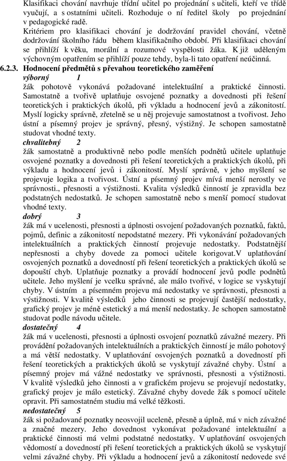 Při klasifikaci chování se přihlíží k věku, morální a rozumové vyspělosti žáka. K již uděleným výchovným opatřením se přihlíží pouze tehdy, byla-li tato opatření neúčinná. 6.2.3.