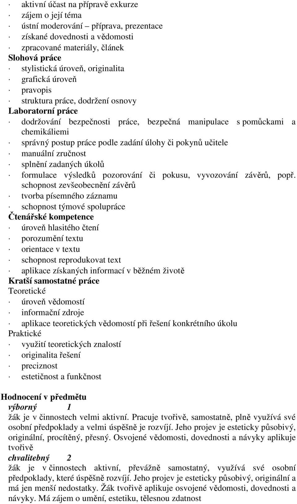 pokynů učitele manuální zručnost splnění zadaných úkolů formulace výsledků pozorování či pokusu, vyvozování závěrů, popř.