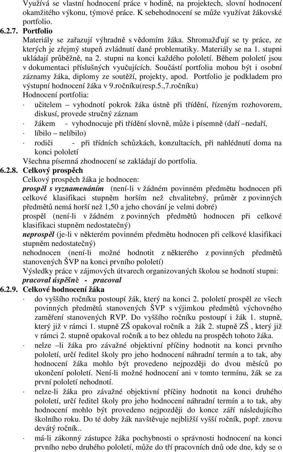 stupni na konci každého pololetí. Během pololetí jsou v dokumentaci příslušných vyučujících. Součástí portfolia mohou být i osobní záznamy žáka, diplomy ze soutěží, projekty, apod.