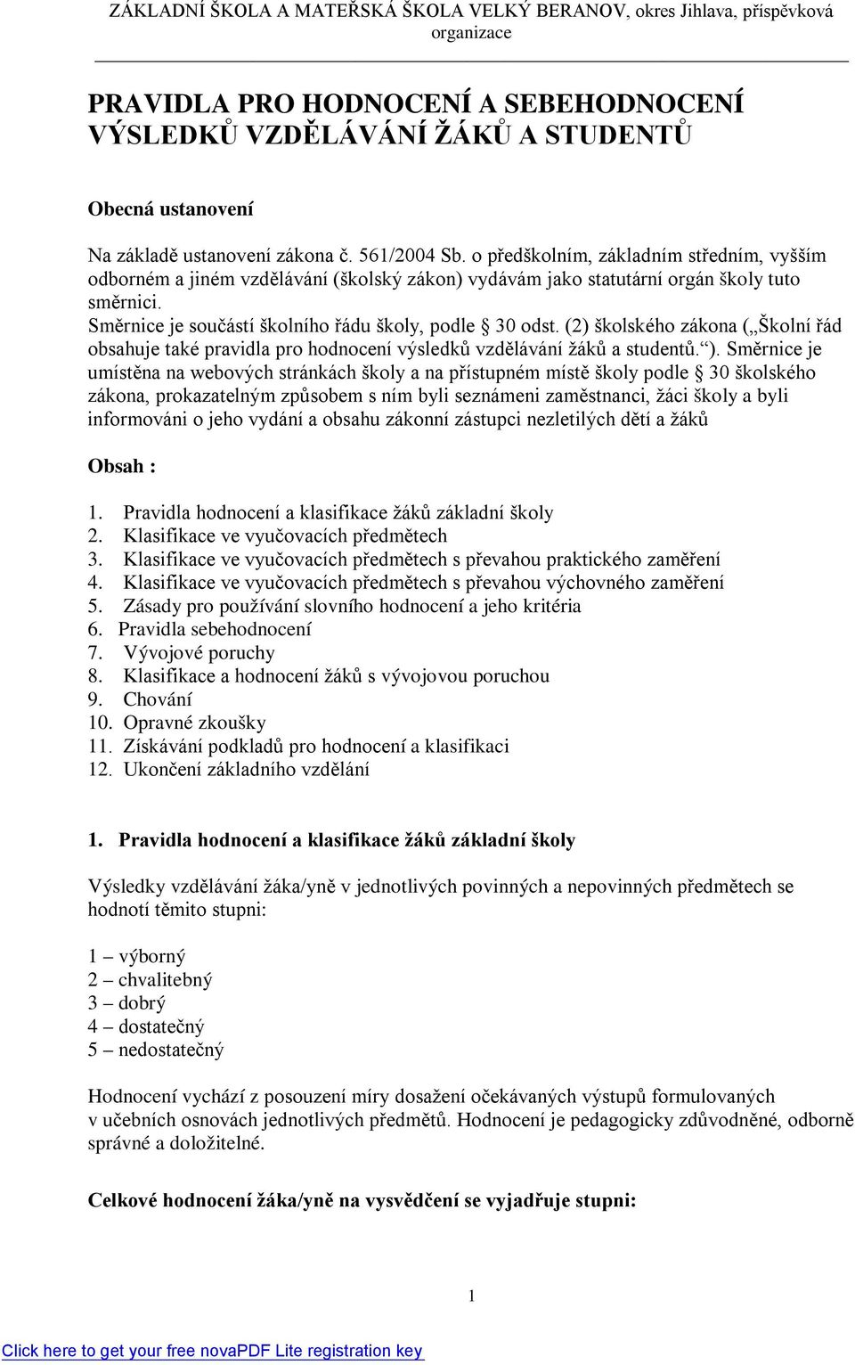 (2) školského zákona ( Školní řád obsahuje také pravidla pro hodnocení výsledků vzdělávání žáků a studentů. ).