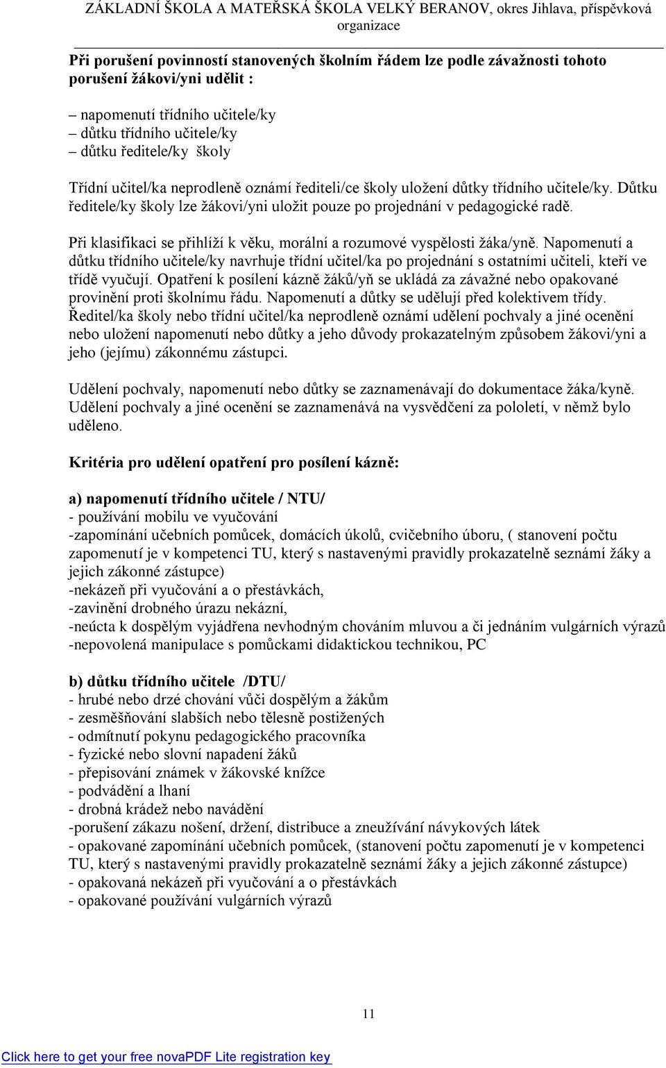 Při klasifikaci se přihlíží k věku, morální a rozumové vyspělosti žáka/yně. Napomenutí a důtku třídního učitele/ky navrhuje třídní učitel/ka po projednání s ostatními učiteli, kteří ve třídě vyučují.