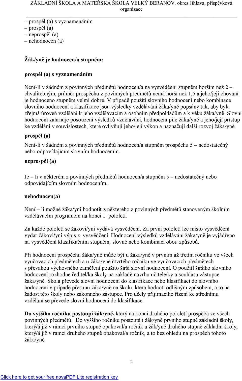 V případě použití slovního hodnocení nebo kombinace slovního hodnocení a klasifikace jsou výsledky vzdělávání žáka/yně popsány tak, aby byla zřejmá úroveň vzdělání k jeho vzdělávacím a osobním