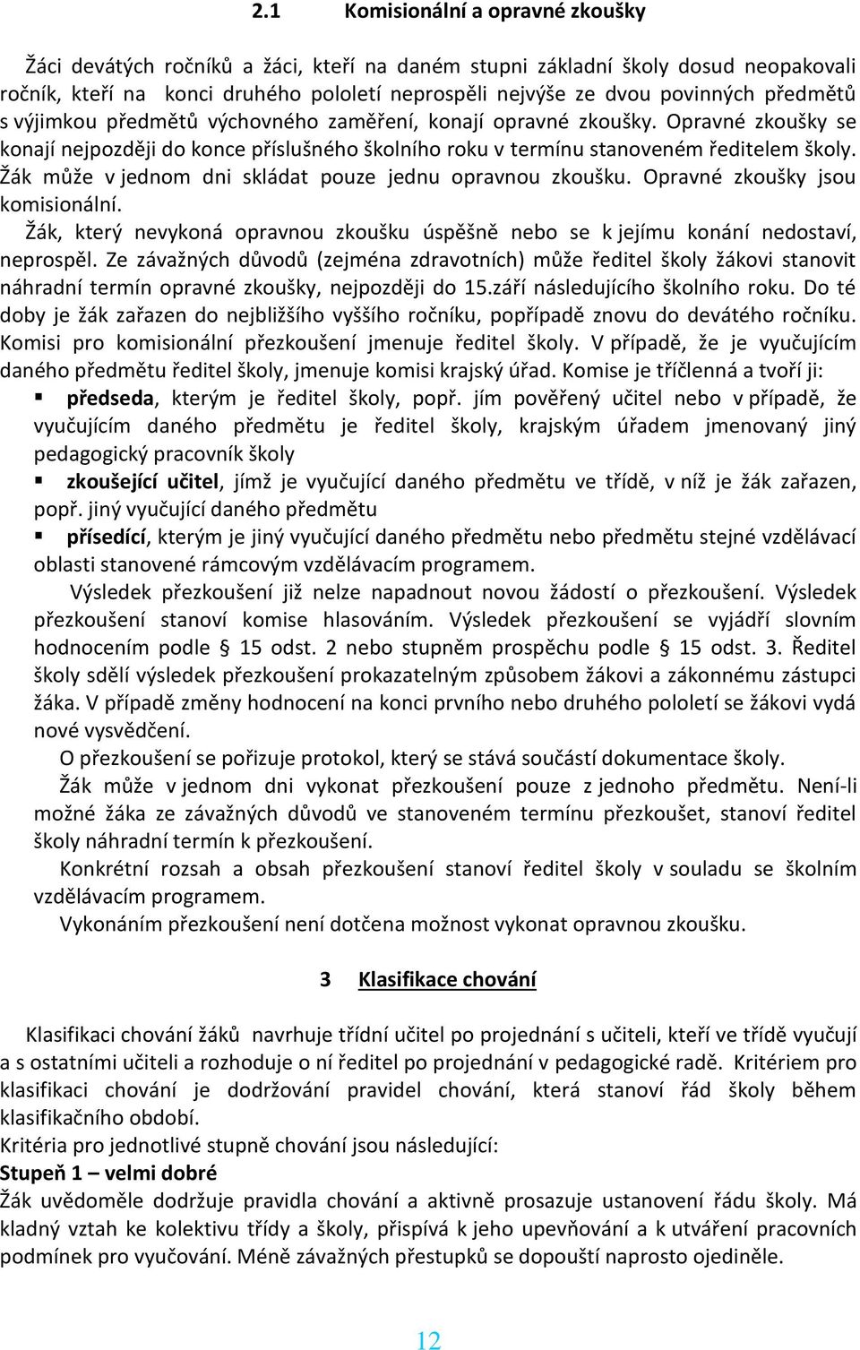 Žák může v jednom dni skládat pouze jednu opravnou zkoušku. Opravné zkoušky jsou komisionální. Žák, který nevykoná opravnou zkoušku úspěšně nebo se k jejímu konání nedostaví, neprospěl.