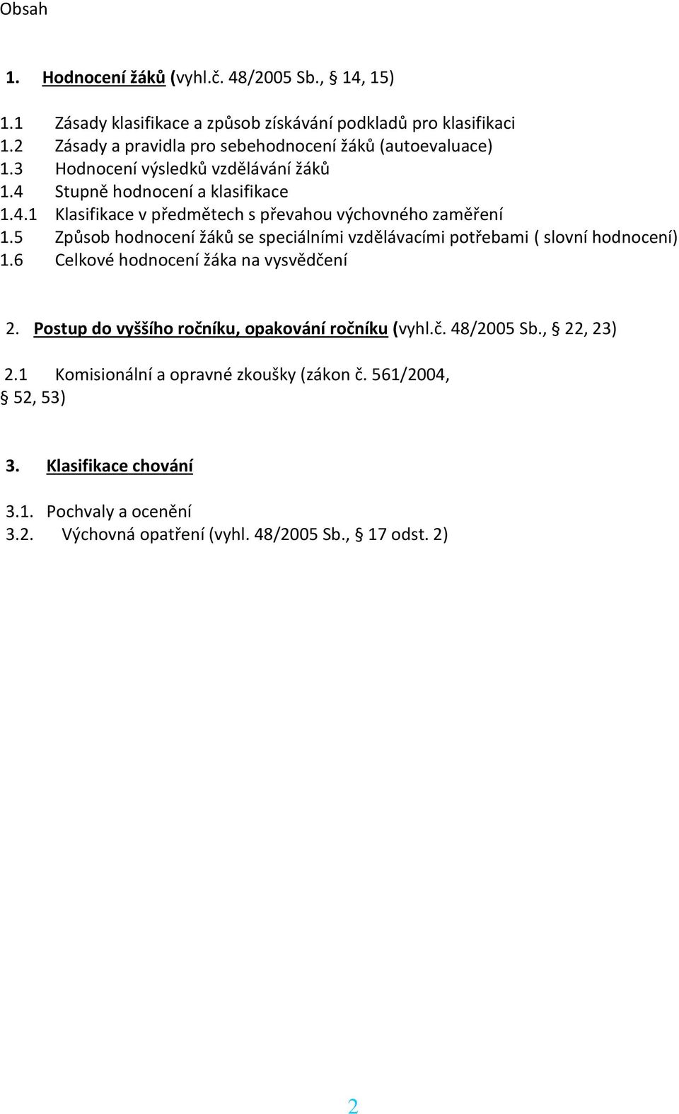 5 Způsob hodnocení žáků se speciálními vzdělávacími potřebami ( slovní hodnocení) 1.6 Celkové hodnocení žáka na vysvědčení 2.