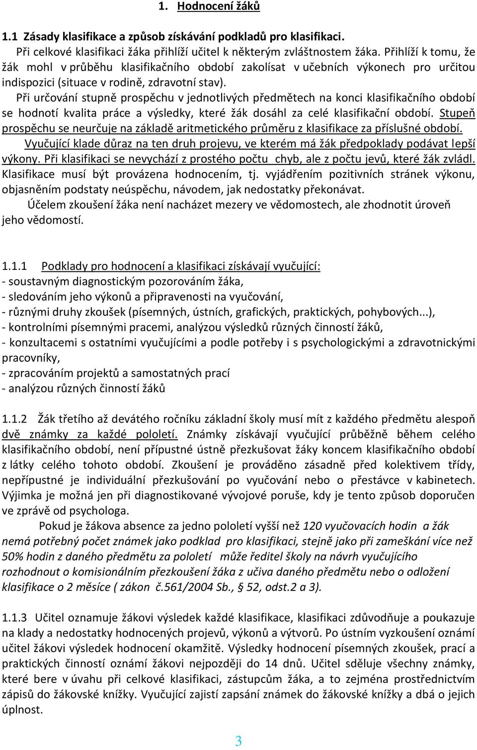 Při určování stupně prospěchu v jednotlivých předmětech na konci klasifikačního období se hodnotí kvalita práce a výsledky, které žák dosáhl za celé klasifikační období.