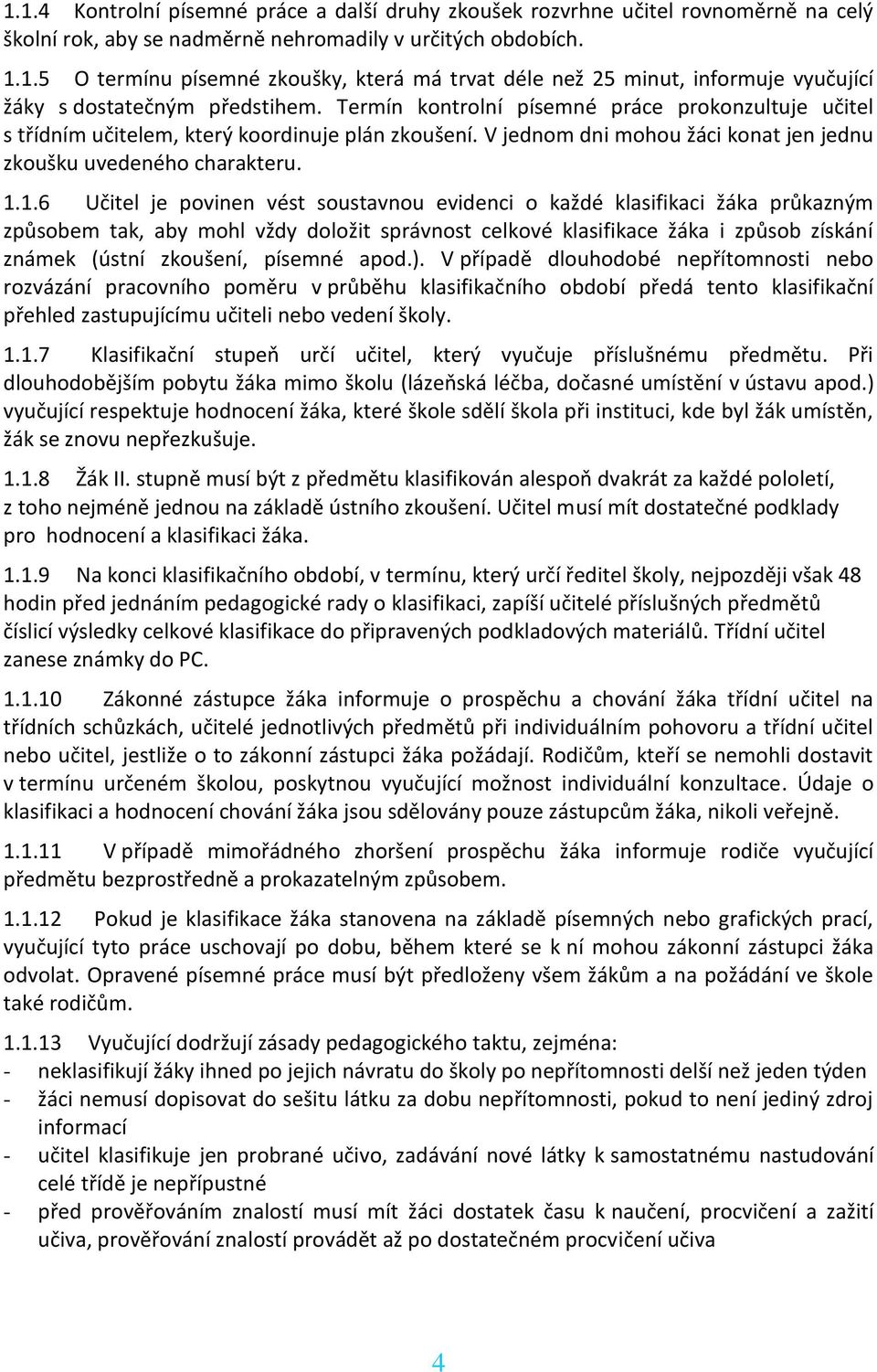 1.6 Učitel je povinen vést soustavnou evidenci o každé klasifikaci žáka průkazným způsobem tak, aby mohl vždy doložit správnost celkové klasifikace žáka i způsob získání známek (ústní zkoušení,