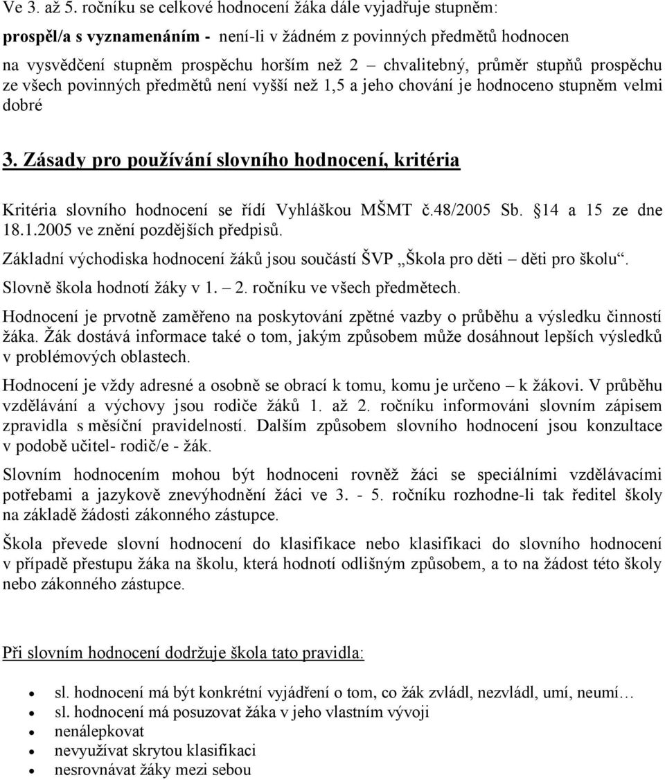 stupňů prospěchu ze všech povinných předmětů není vyšší než 1,5 a jeho chování je hodnoceno stupněm velmi dobré 3.