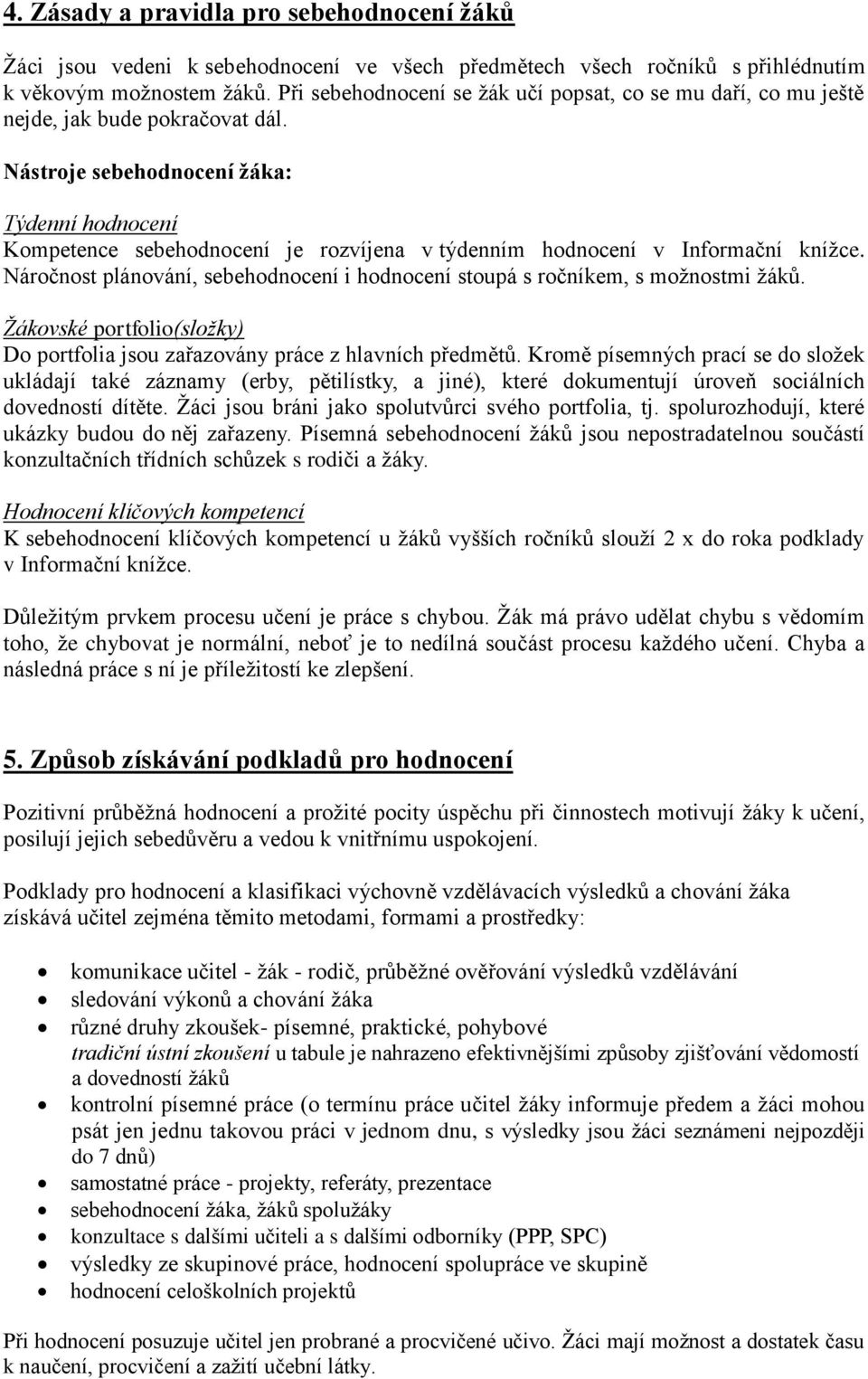 Nástroje sebehodnocení žáka: Týdenní hodnocení Kompetence sebehodnocení je rozvíjena v týdenním hodnocení v Informační knížce.