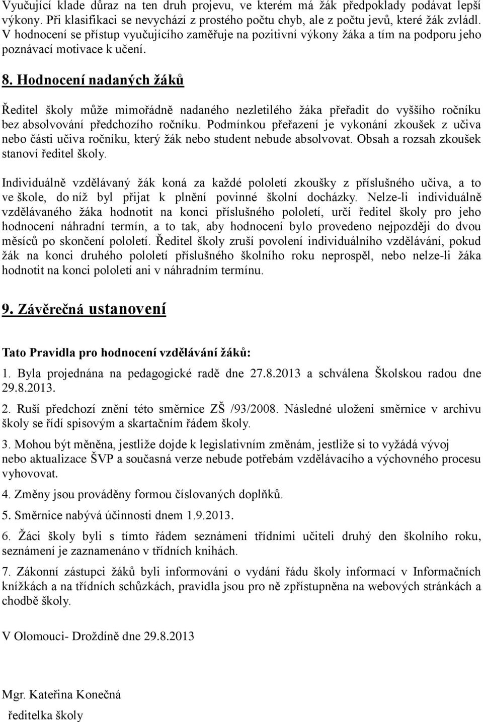 Hodnocení nadaných žáků Ředitel školy může mimořádně nadaného nezletilého žáka přeřadit do vyššího ročníku bez absolvování předchozího ročníku.